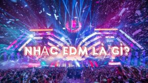 Nhạc EDM là gì? Các thể loại nhạc EDM thịnh hành hiện nay